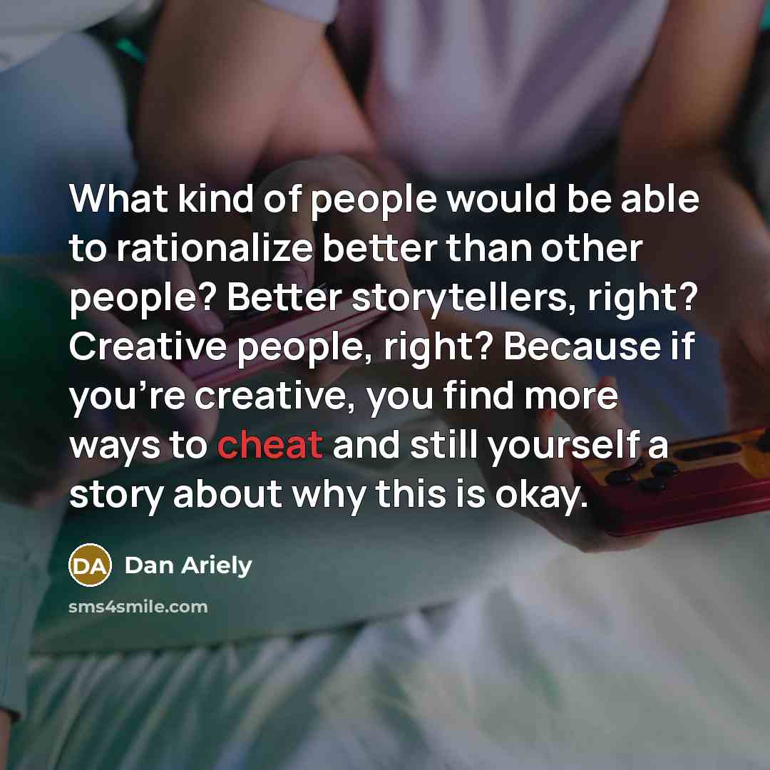“What kind of people would be able to rationalize better…” quote by Dan Ariely