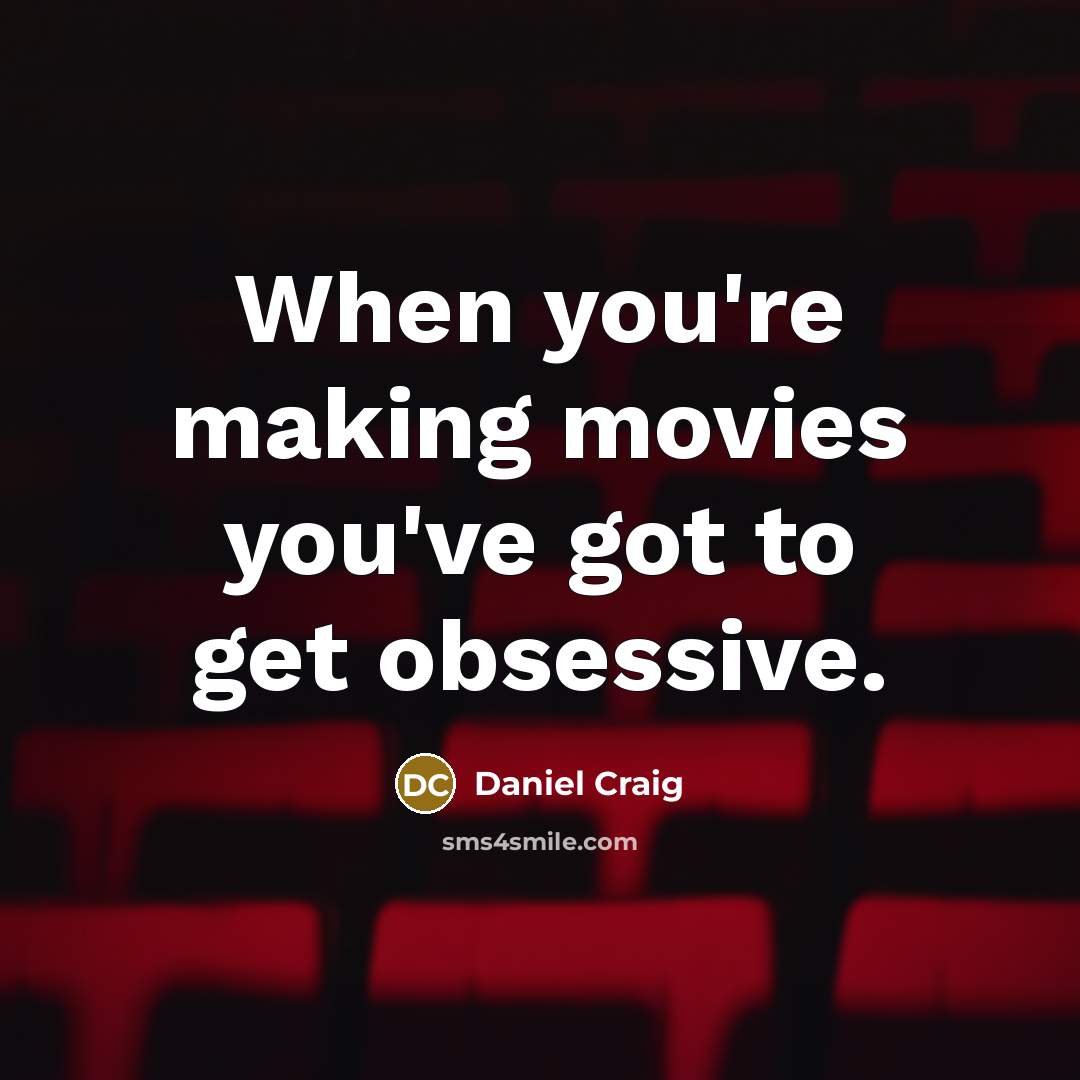 “When you're making movies you've got to get obsessive.…” quote by Daniel Craig