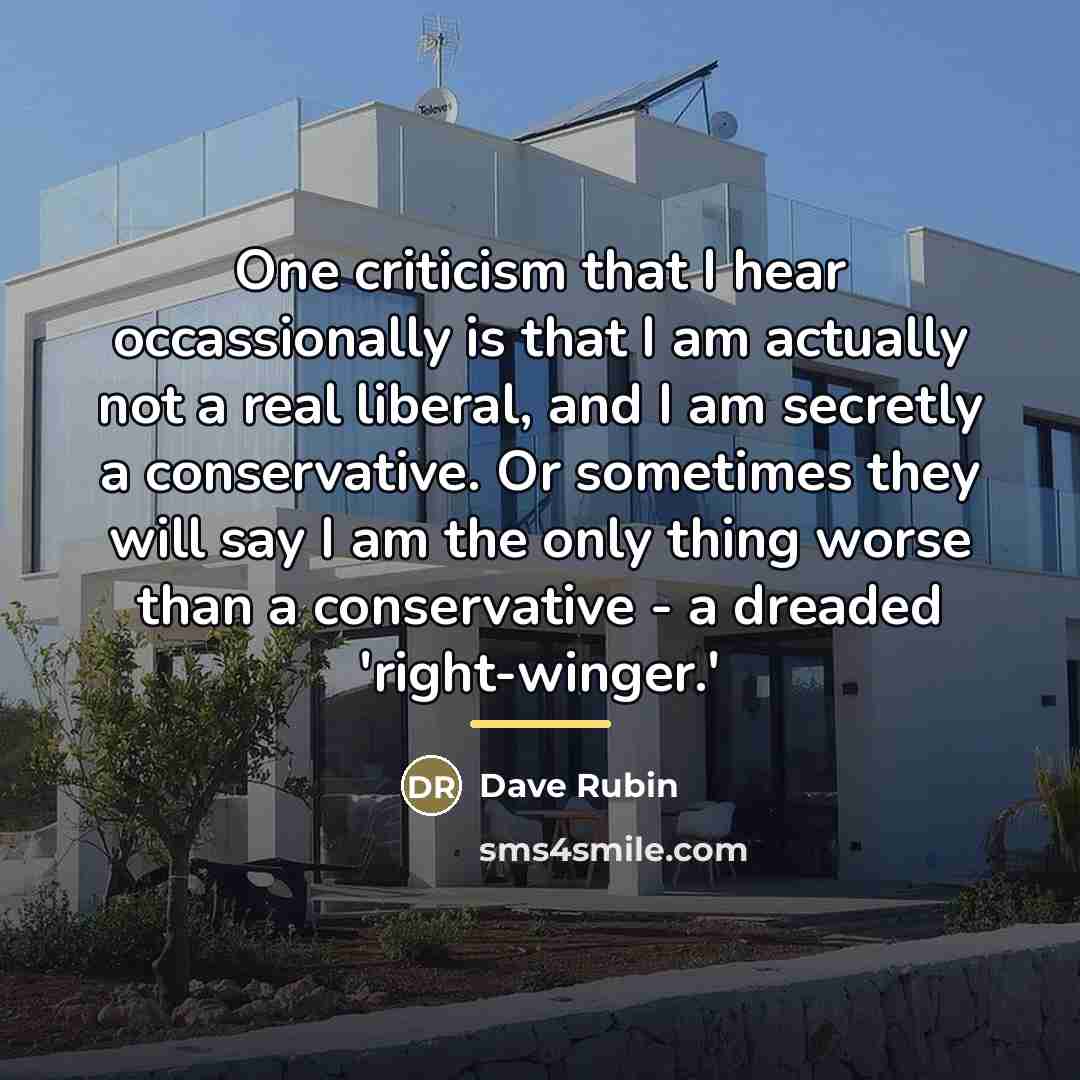 “One criticism that I hear occassionally is that I am…” quote by Dave Rubin