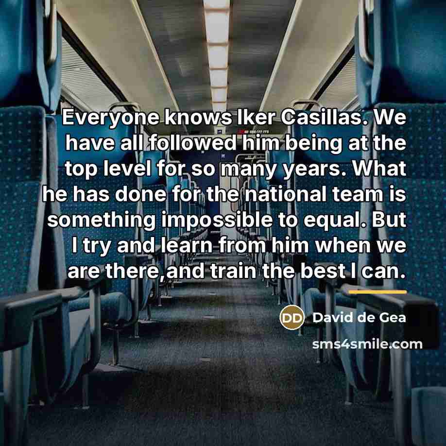 “Everyone knows Iker Casillas. We have all followed him being…” quote by David de Gea