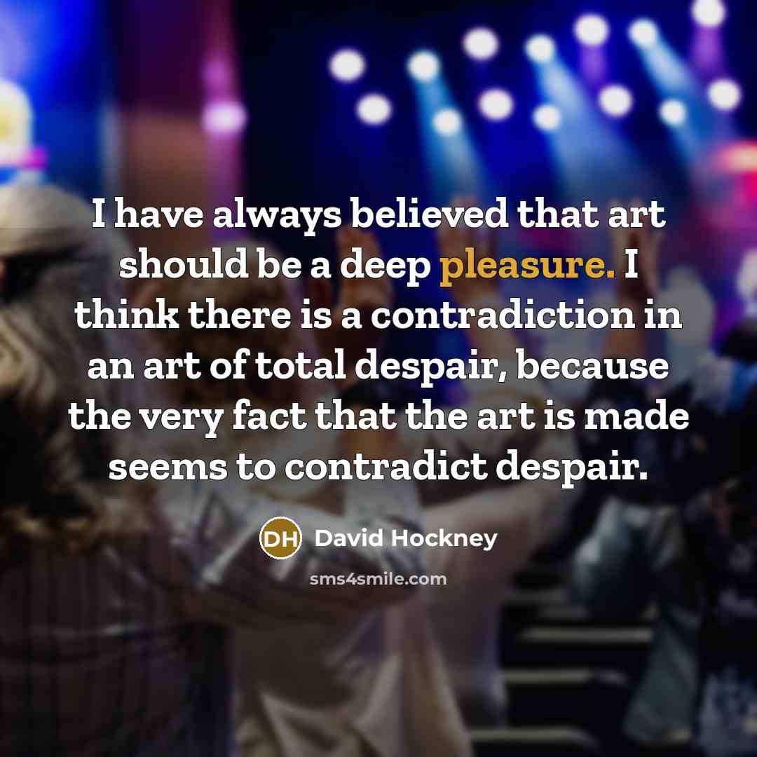 “I have always believed that art should be a deep…” quote by David Hockney