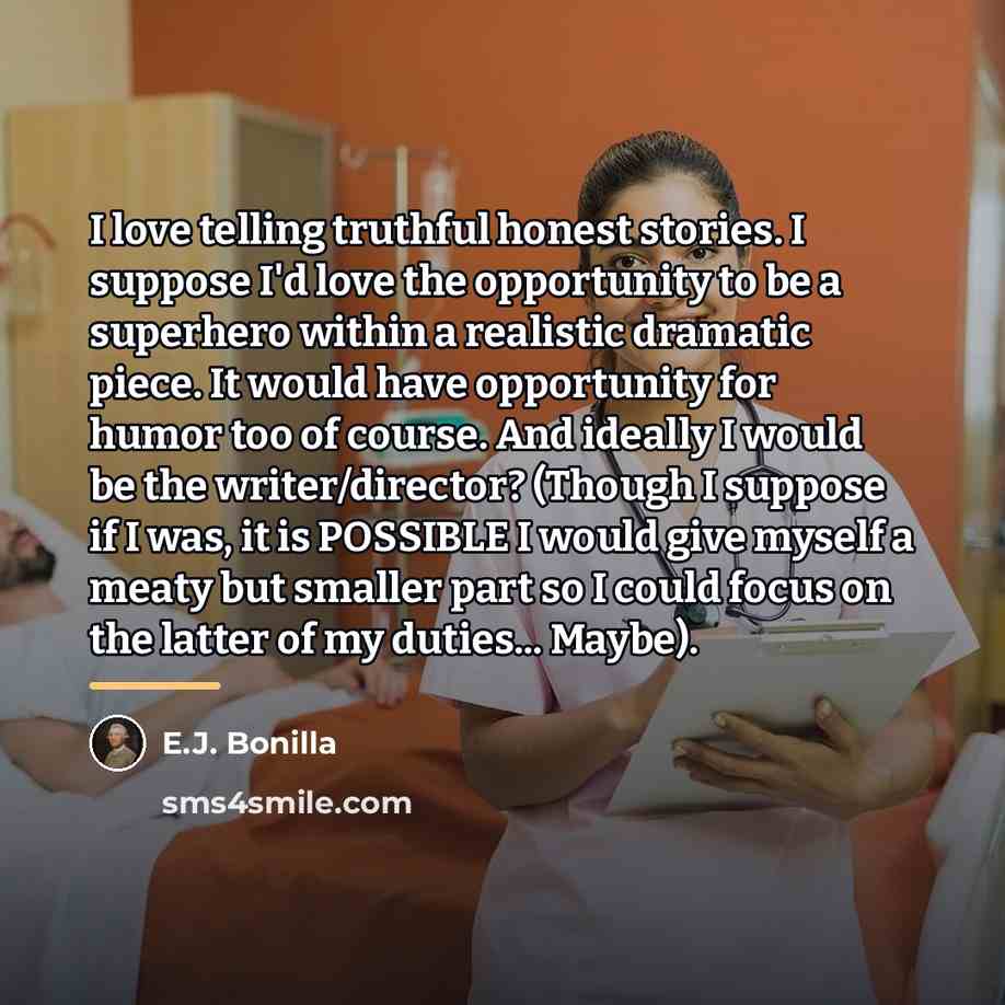 “I love telling truthful honest stories. I suppose I'd love…” quote by E.J. Bonilla