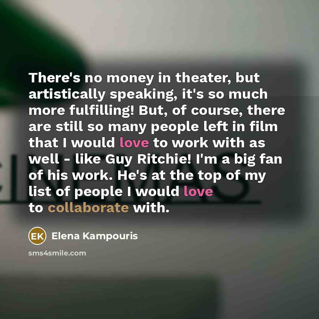 “There's no money in theater, but artistically speaking, it's so…” quote by Elena Kampouris