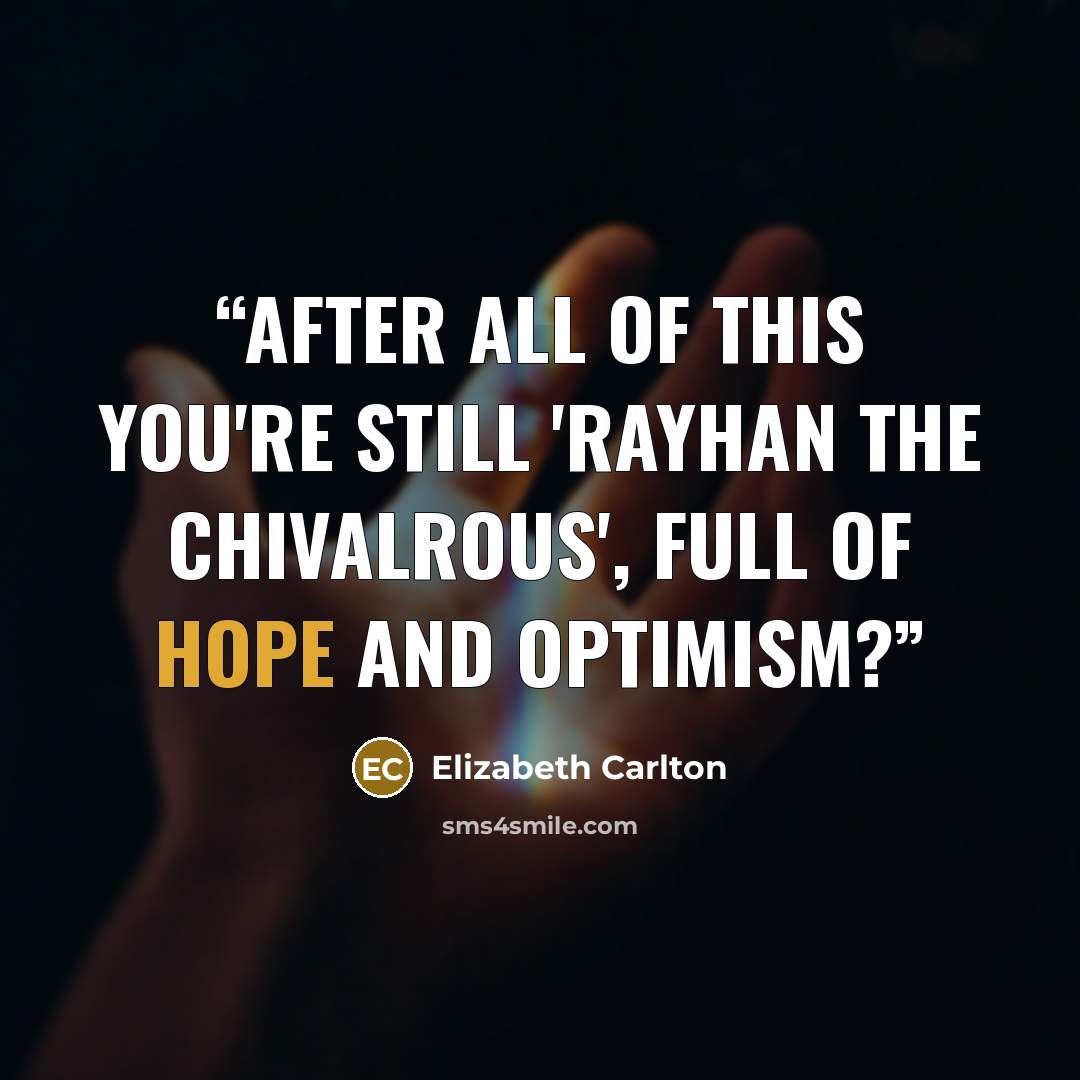 “After all of this you're still 'Rayhan the Chivalrous', full of hope and optimism?” quote by Elizabeth Carlton
