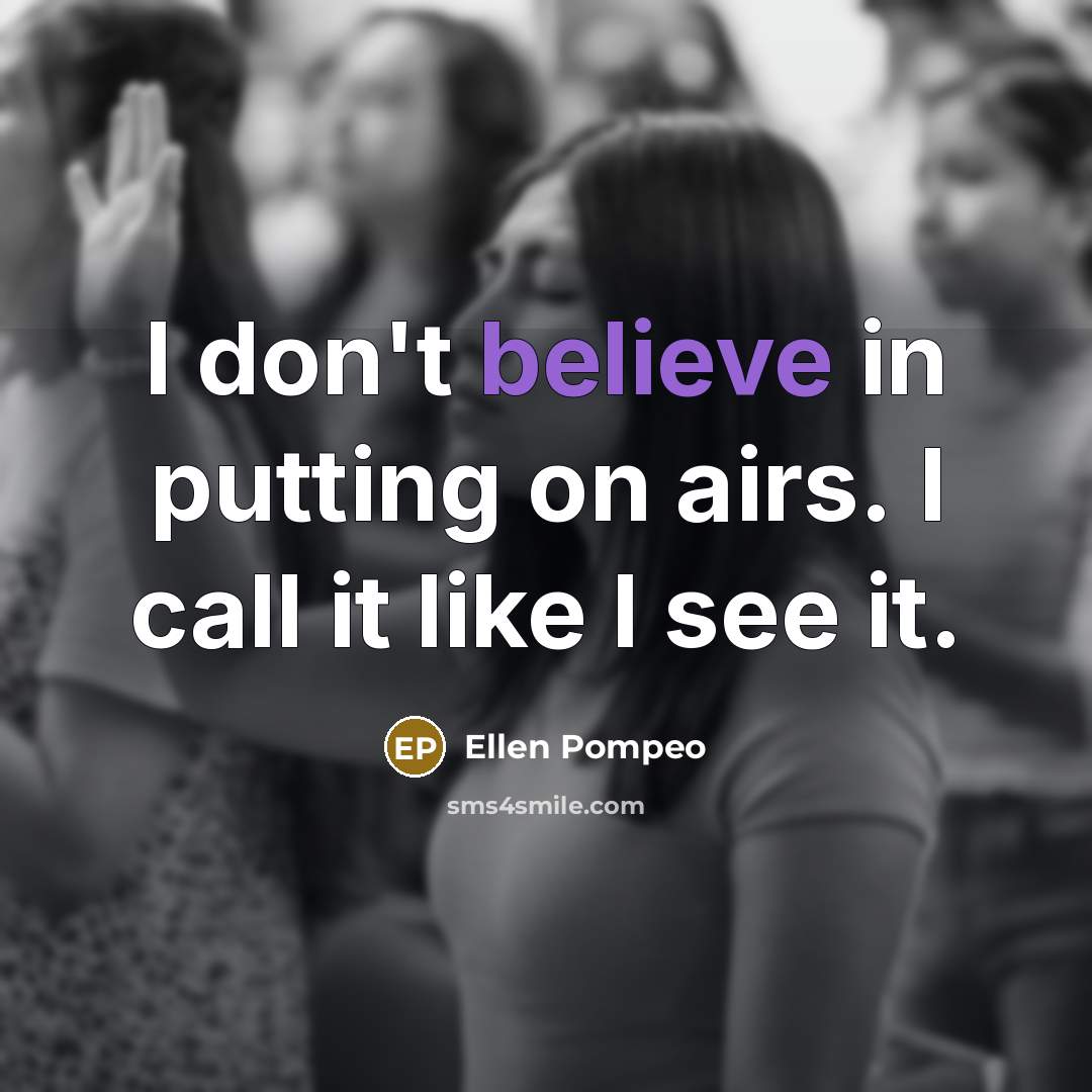 “I don't believe in putting on airs. I call it…” quote by Ellen Pompeo