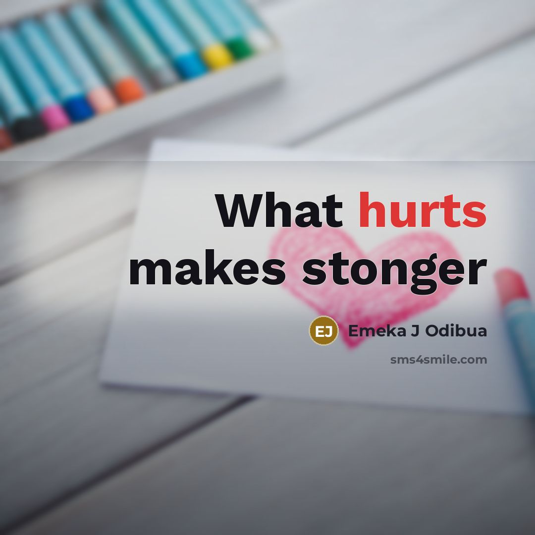 “What hurts makes stonger” quote by Emeka J Odibua