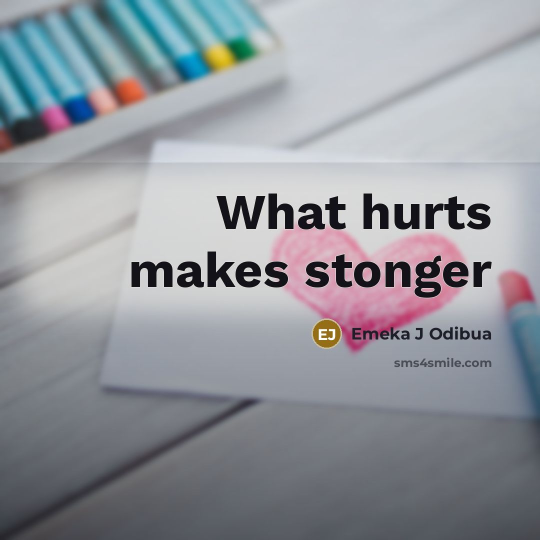 “What hurts makes stonger…” quote by Emeka J Odibua
