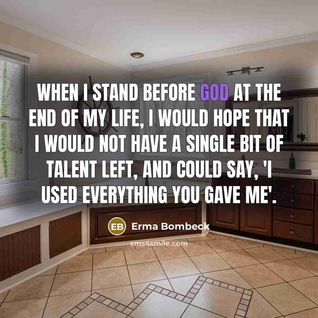 “When I stand before God at the end of my…” quote by Erma Bombeck
