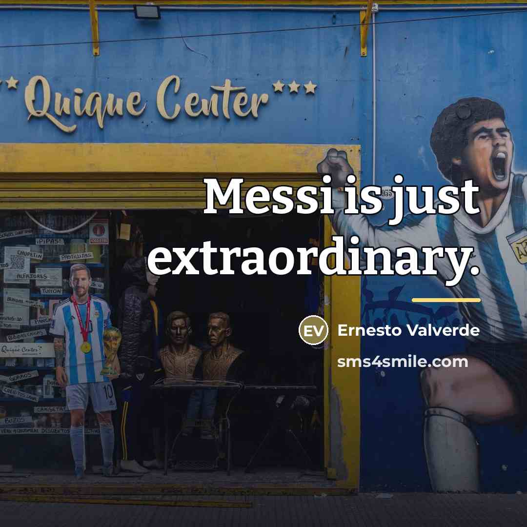 “Messi is just extraordinary.…” quote by Ernesto Valverde