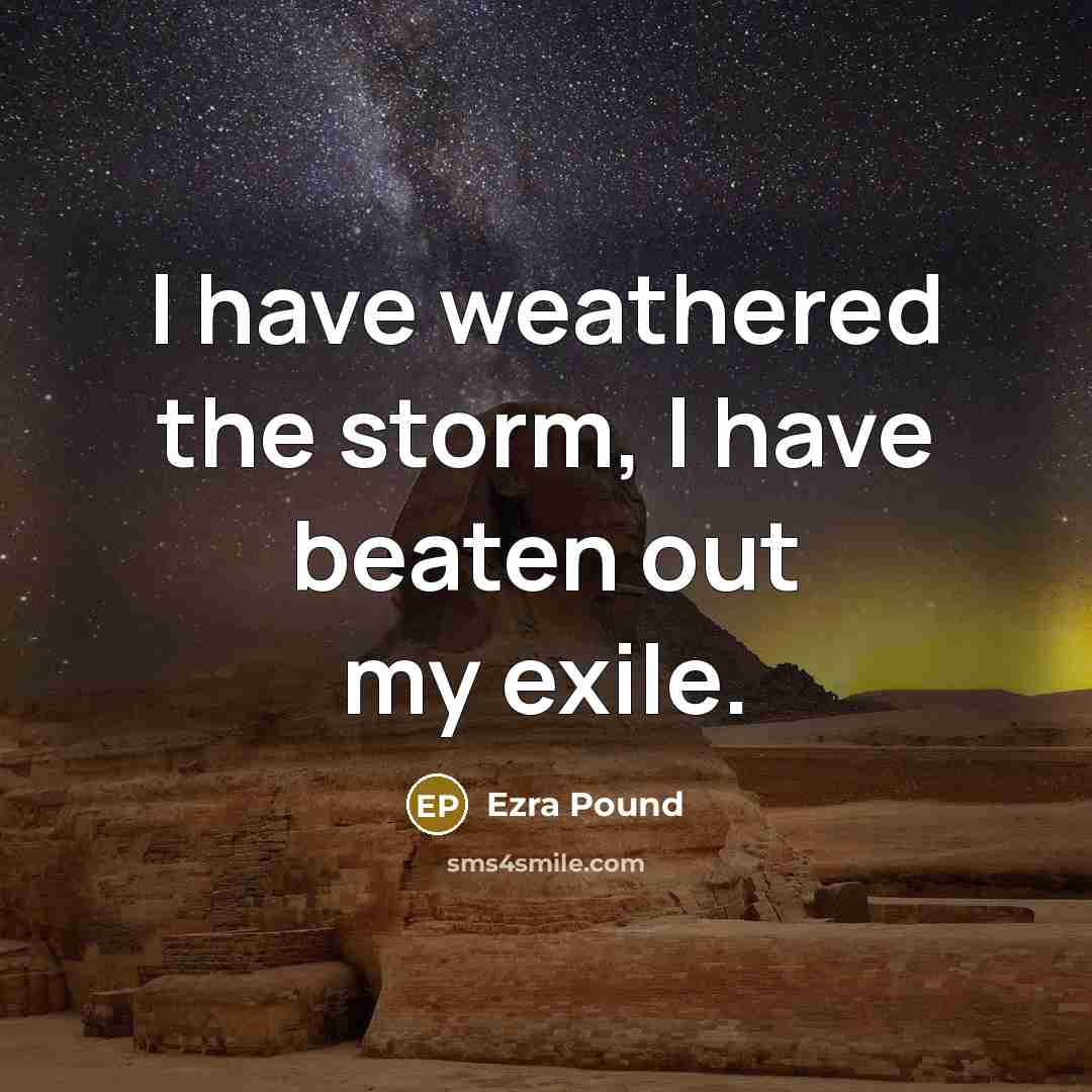 “I have weathered the storm, I have beaten out my…” quote by Ezra Pound