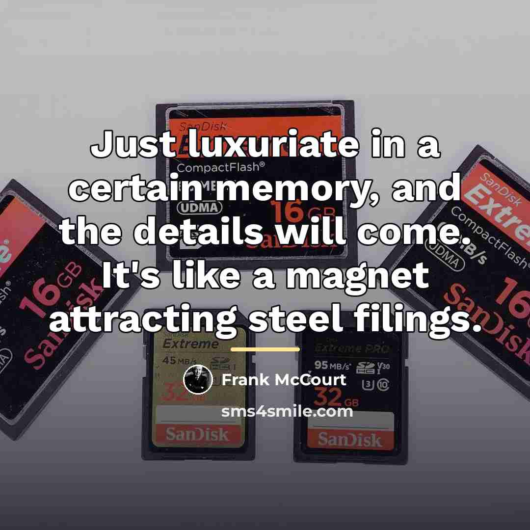 “Just luxuriate in a certain memory, and the details will…” quote by Frank McCourt