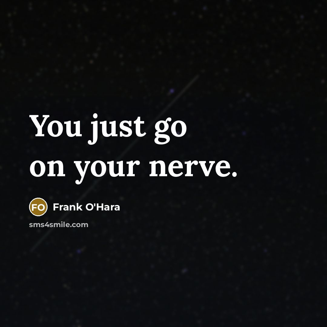 “You just go on your nerve.…” quote by Frank O'Hara