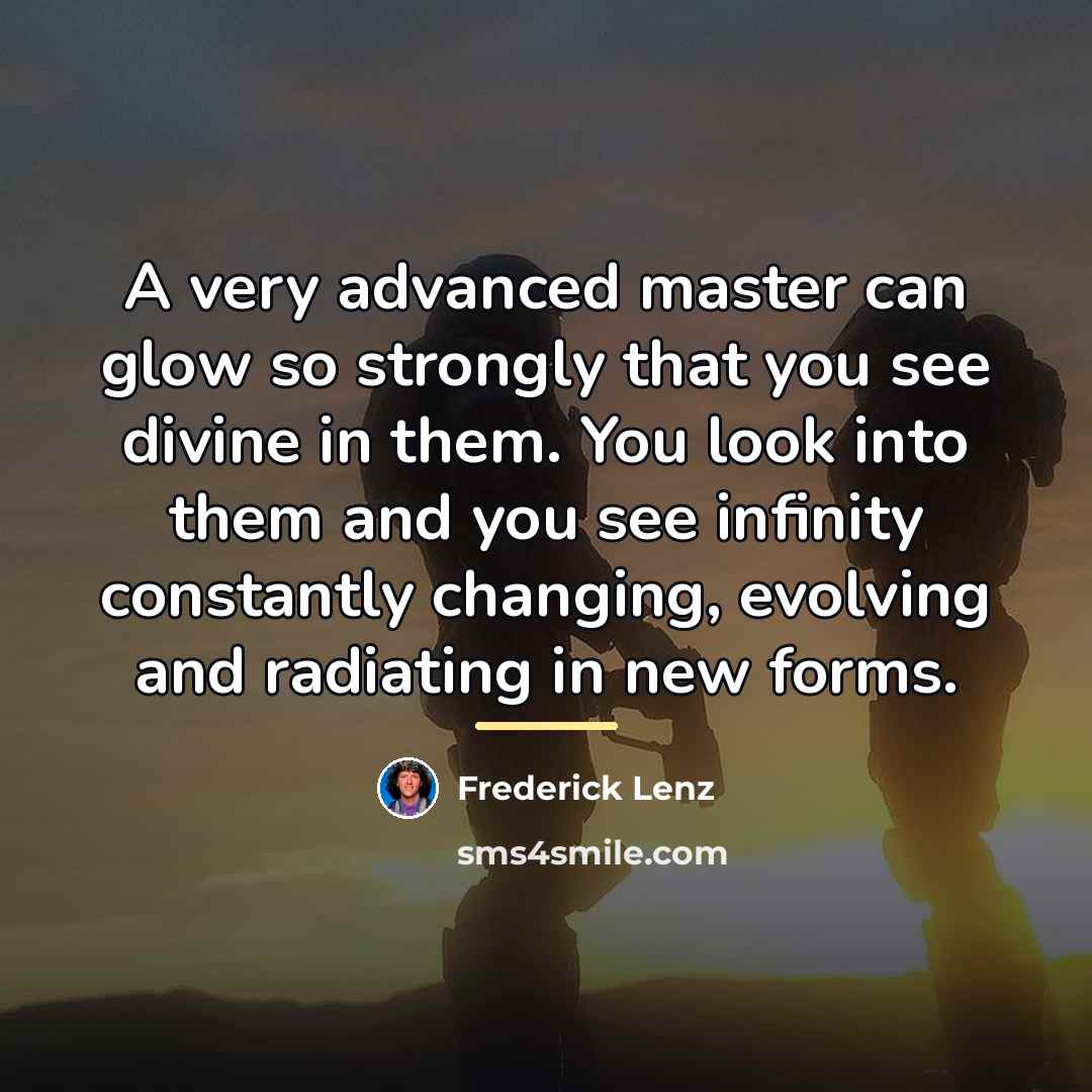 “A very advanced master can glow so strongly that you…” quote by Frederick Lenz