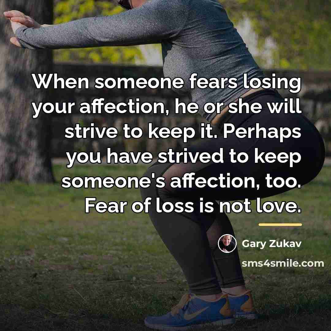 “When someone fears losing your affection, he or she will…” quote by Gary Zukav