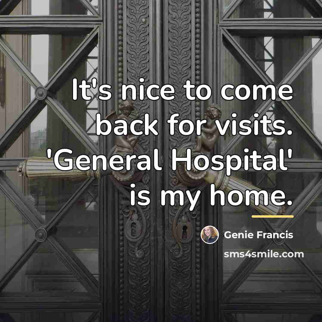 “It's nice to come back for visits. 'General Hospital' is…” quote by Genie Francis