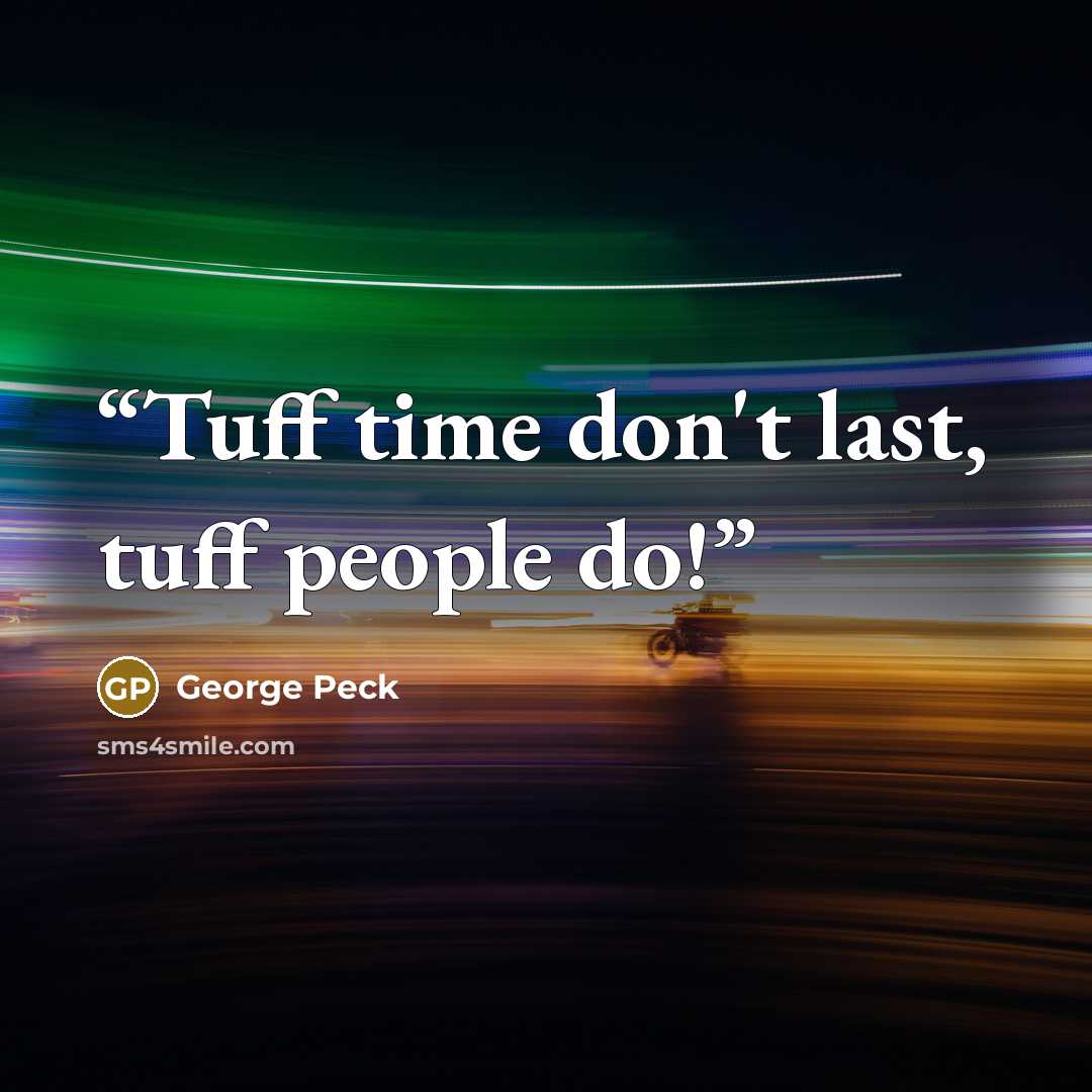 “Tuff time don't last, tuff people do!” quote by George Peck