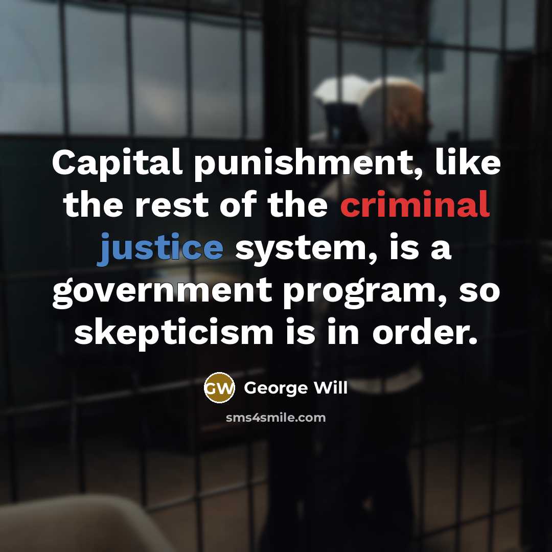 “Capital punishment, like the rest of the criminal justice system,…” quote by George Will