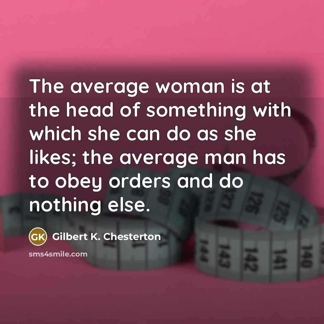 “The average woman is at the head of something with…” quote by Gilbert K. Chesterton