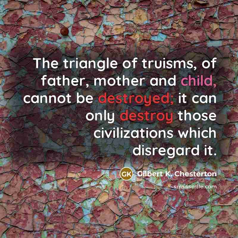 “The triangle of truisms, of father, mother and child, cannot…” quote by Gilbert K. Chesterton