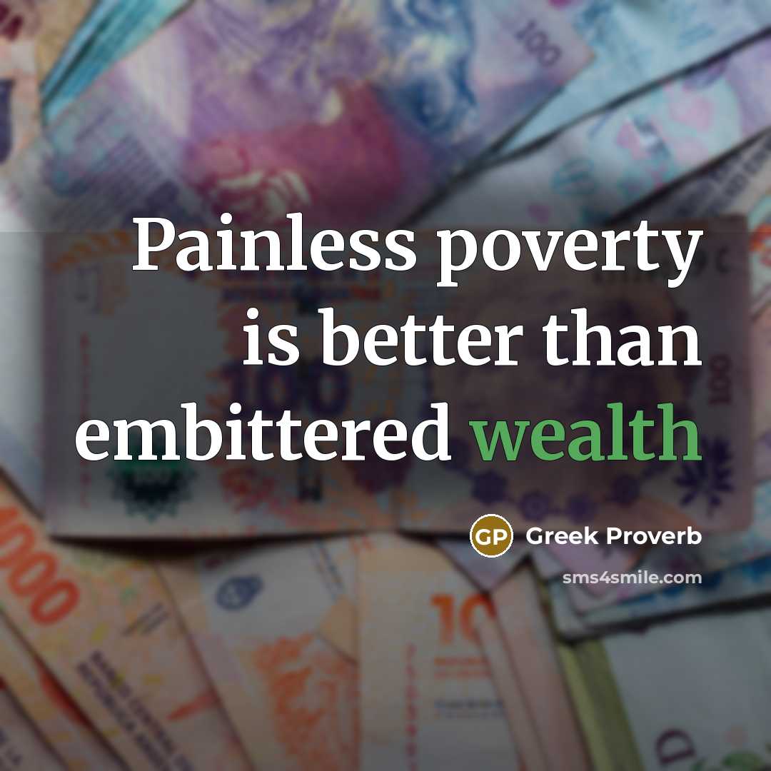 “Painless poverty is better than embittered wealth…” quote by Greek Proverb