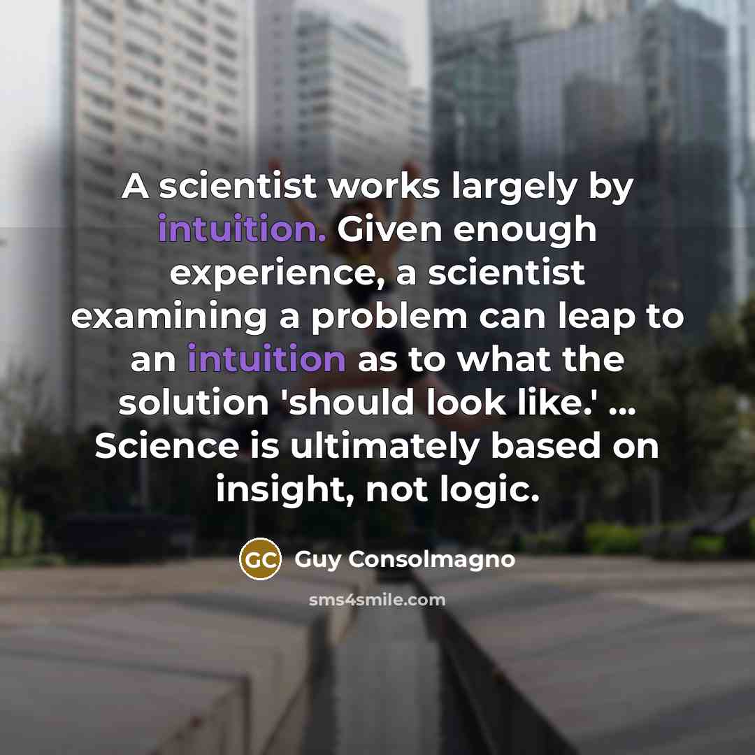 “A scientist works largely by intuition. Given enough experience, a…” quote by Guy Consolmagno