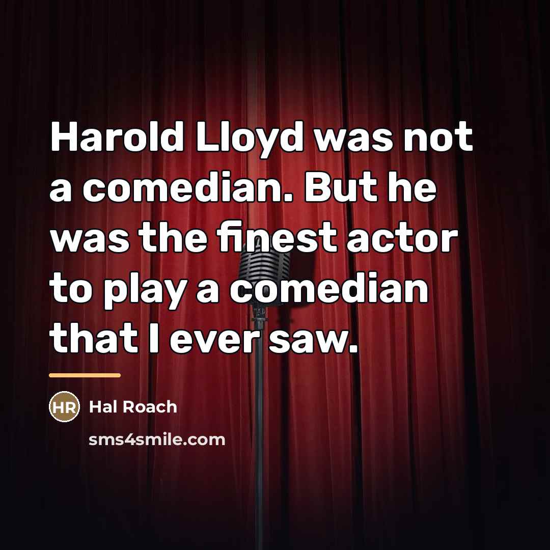 “Harold Lloyd was not a comedian. But he was the…” quote by Hal Roach