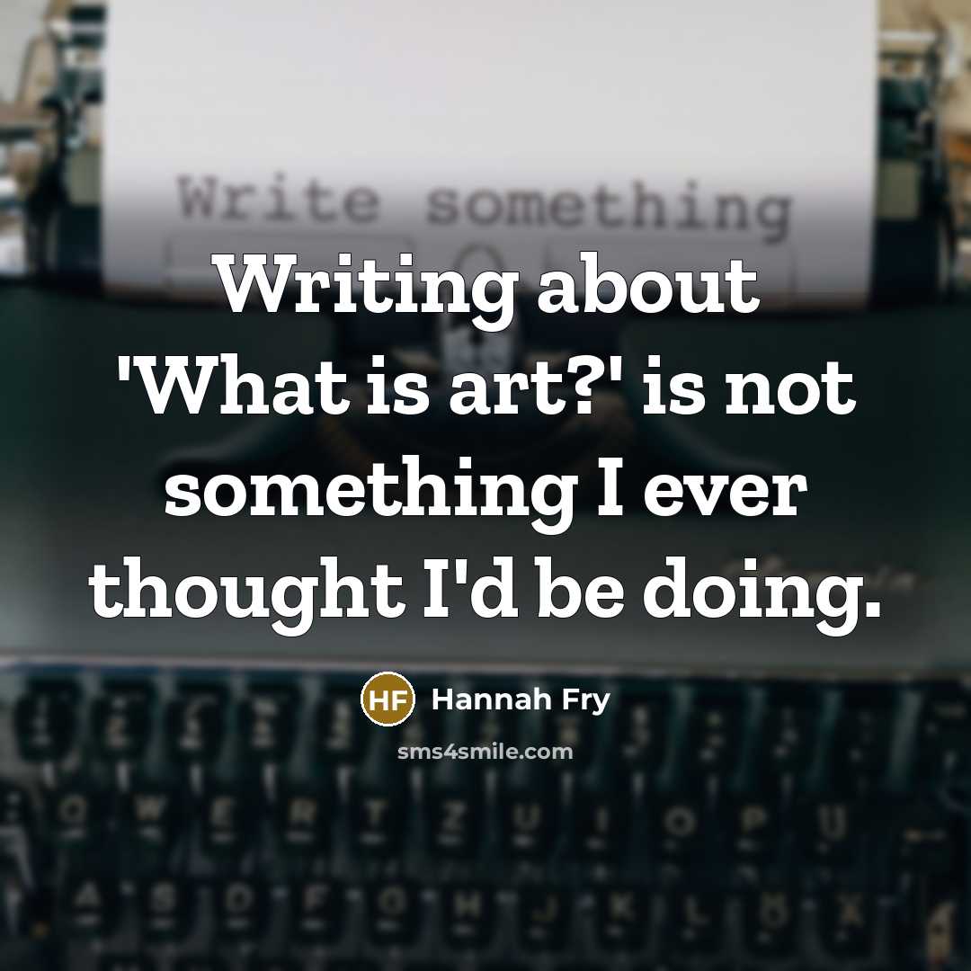 “Writing about 'What is art?' is not something I ever…” quote by Hannah Fry