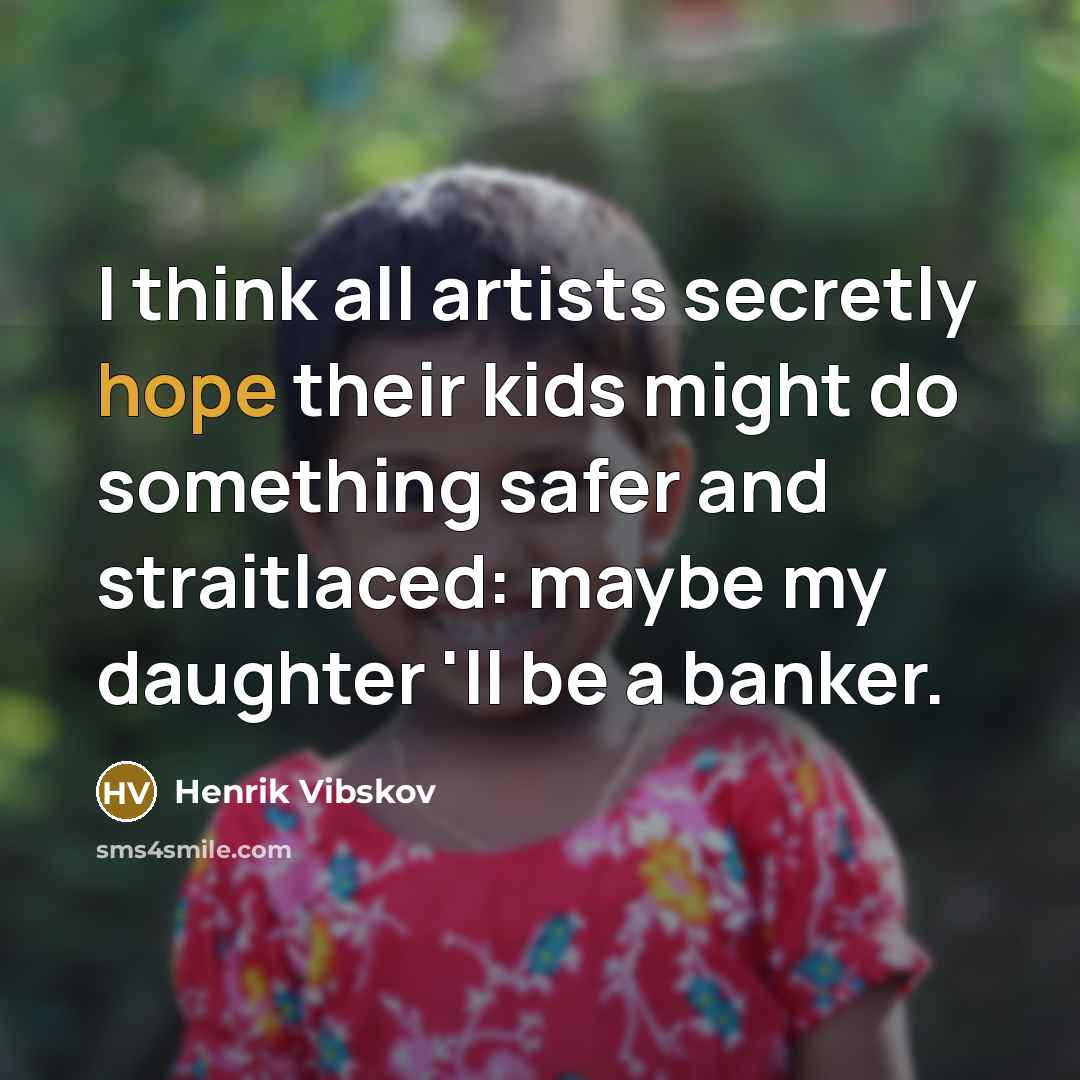 “I think all artists secretly hope their kids might do…” quote by Henrik Vibskov