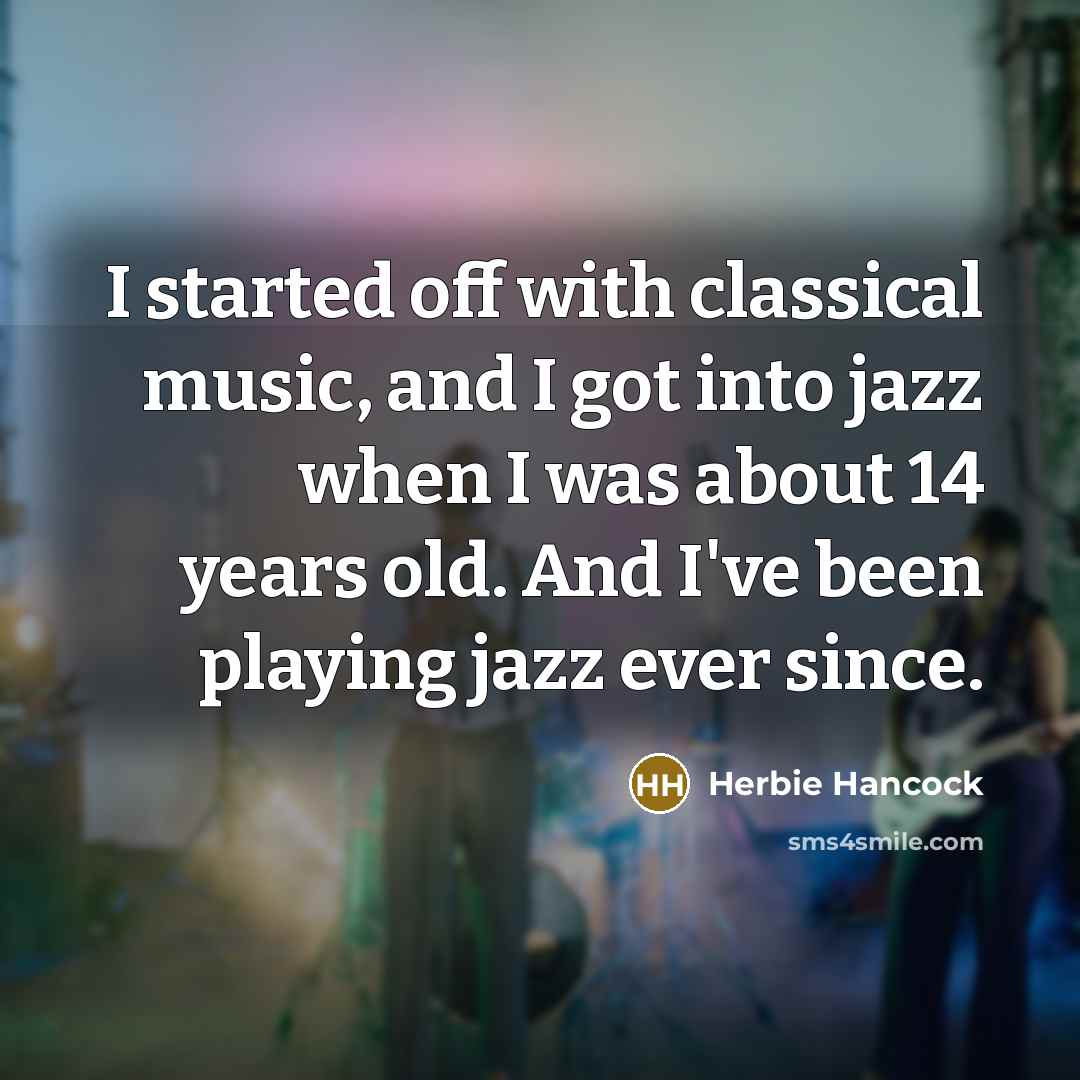 “I started off with classical music, and I got into…” quote by Herbie Hancock