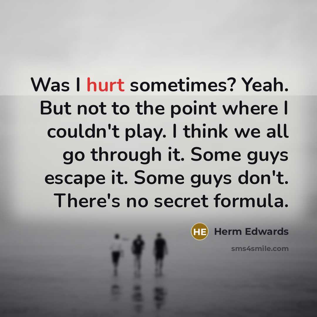 “Was I hurt sometimes? Yeah. But not to the point…” quote by Herm Edwards