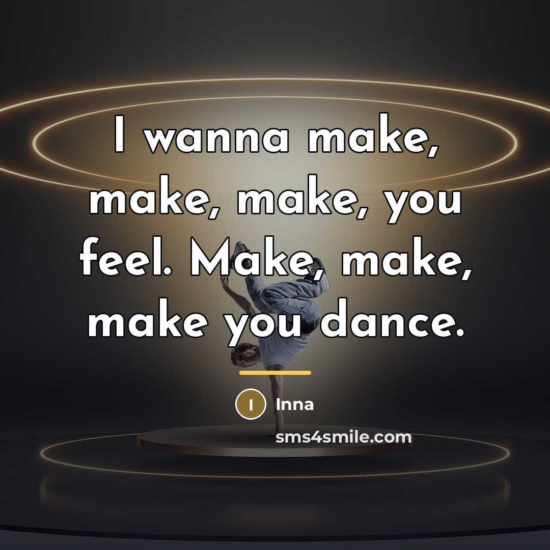 “I wanna make, make, make, you feel. Make, make, make…” quote by Inna