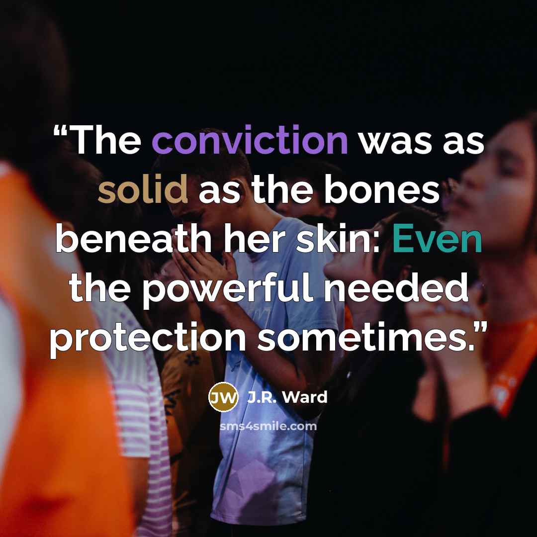 “The conviction was as solid as the bones beneath her skin: Even the powerful needed protection sometimes.” quote by J.R. Ward