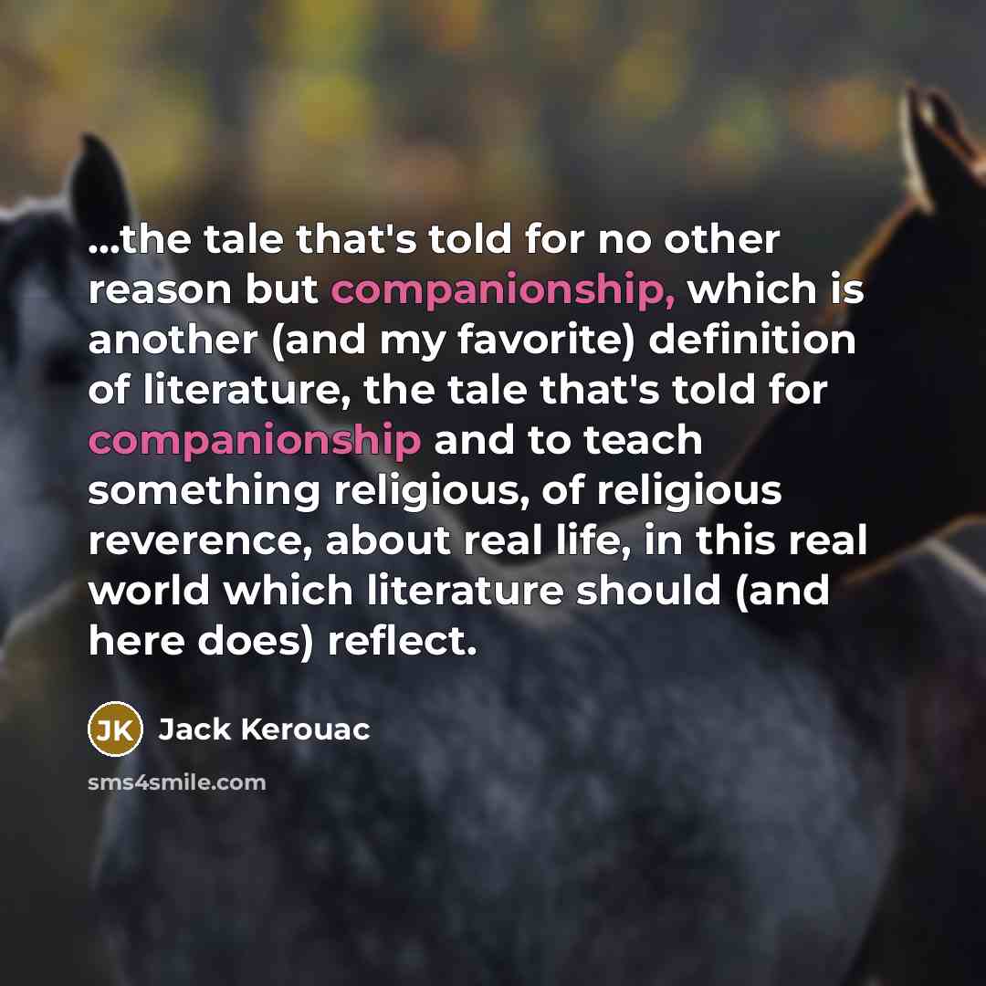 “...the tale that's told for no other reason but companionship,…” quote by Jack Kerouac