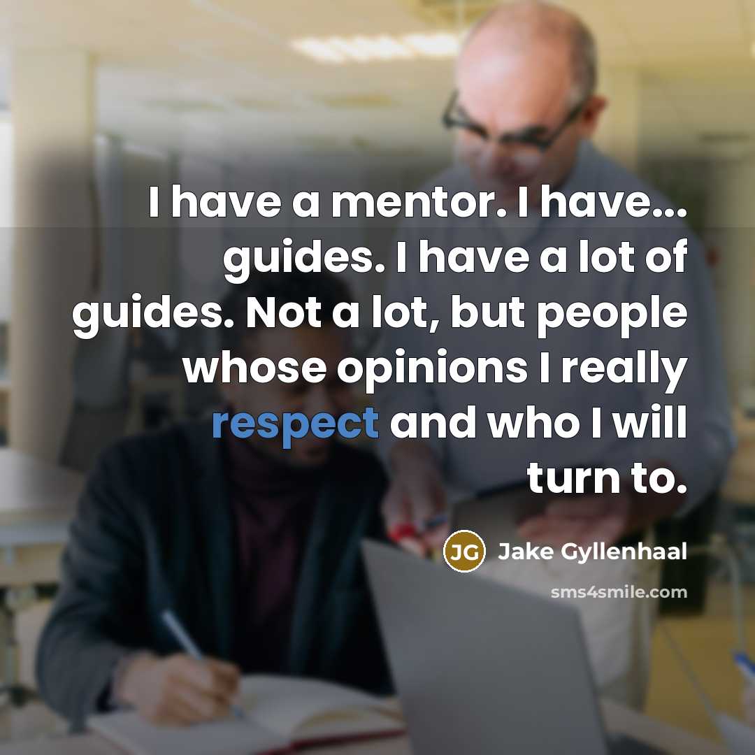 “I have a mentor. I have... guides. I have a…” quote by Jake Gyllenhaal