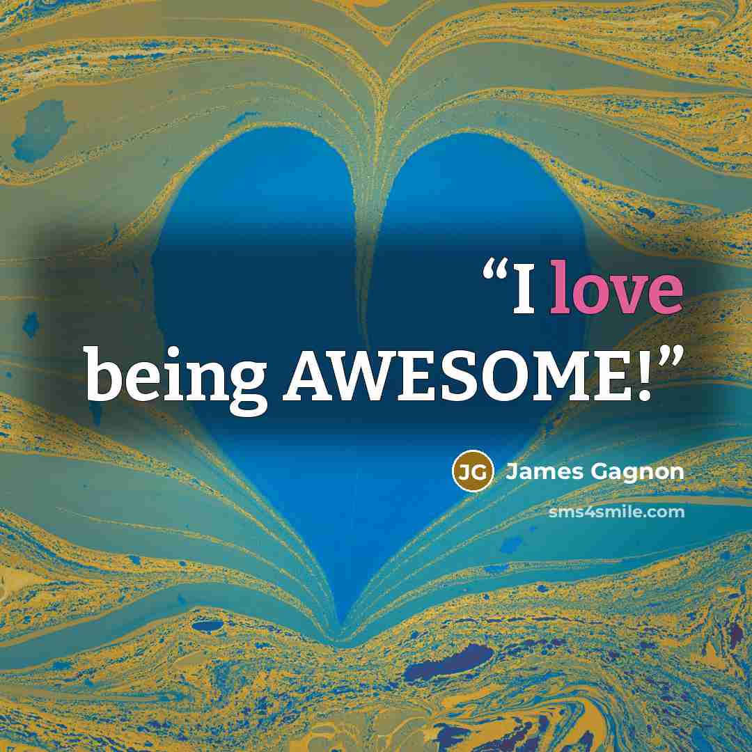 “I love being AWESOME!” quote by James Gagnon