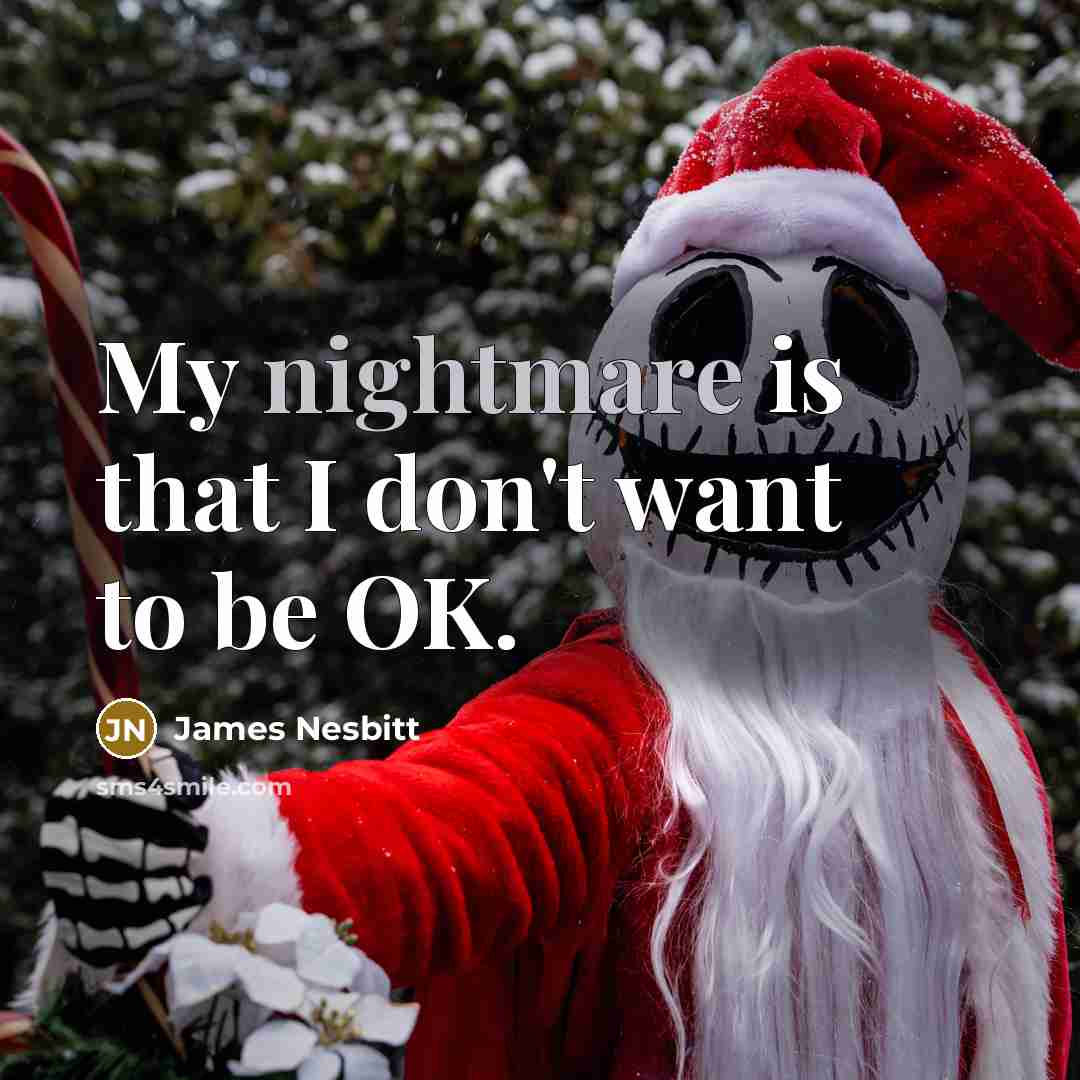 “My nightmare is that I don't want to be OK.…” quote by James Nesbitt