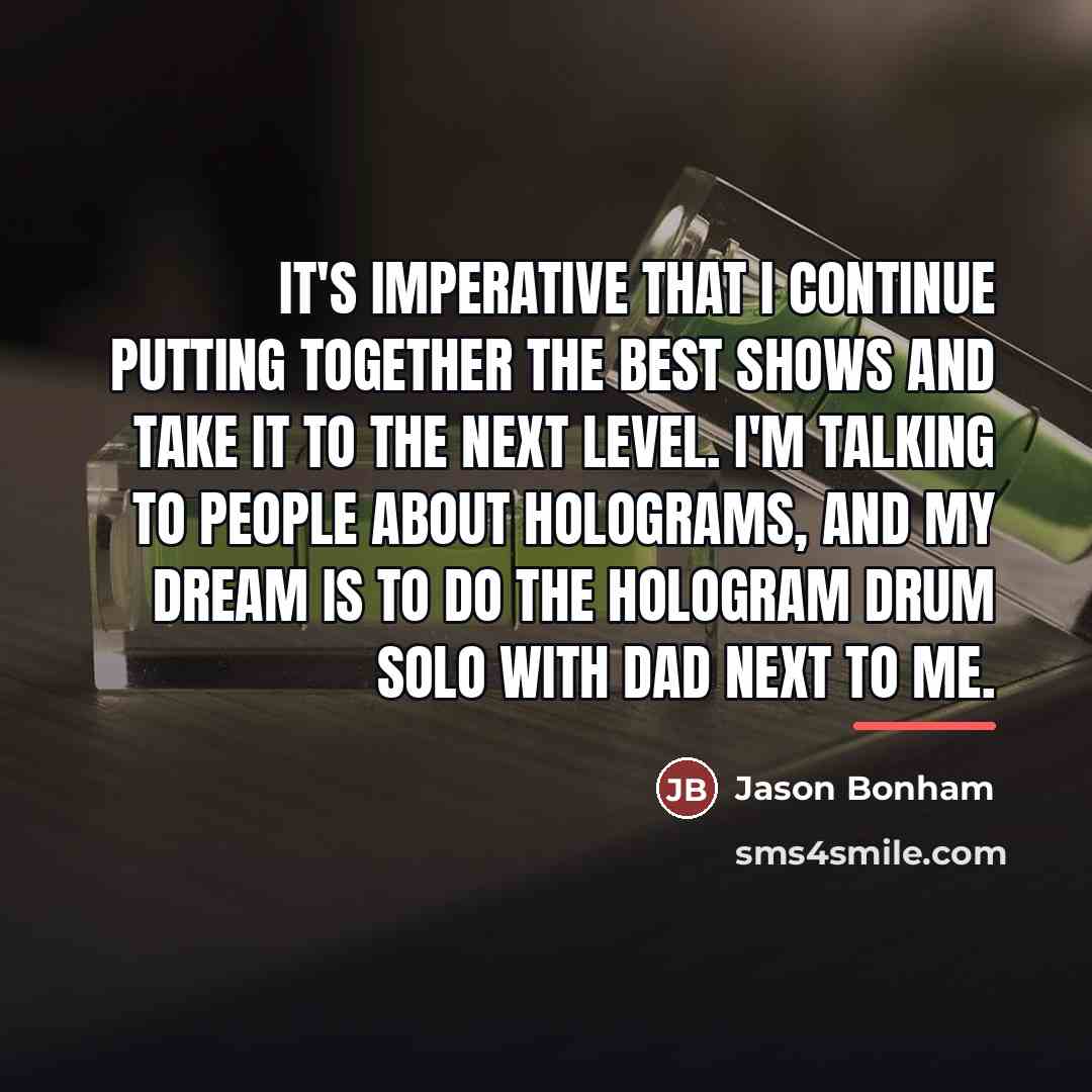 “It's imperative that I continue putting together the best shows…” quote by Jason Bonham