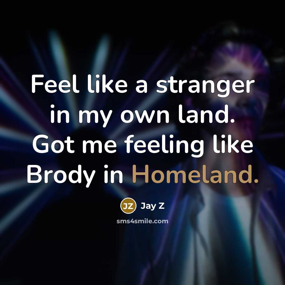 “Feel like a stranger in my own land. Got me…” quote by Jay Z