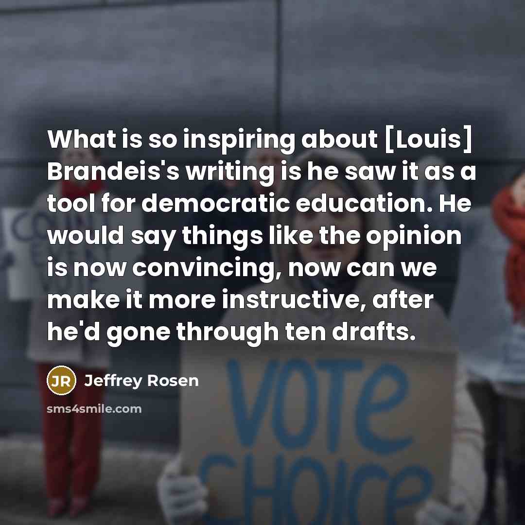 “What is so inspiring about [Louis] Brandeis's writing is he…” quote by Jeffrey Rosen