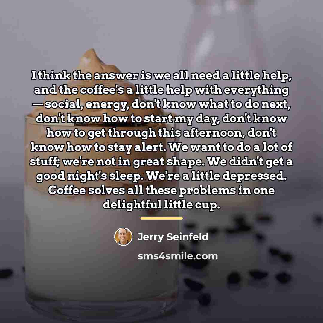 “I think the answer is we all need a little…” quote by Jerry Seinfeld