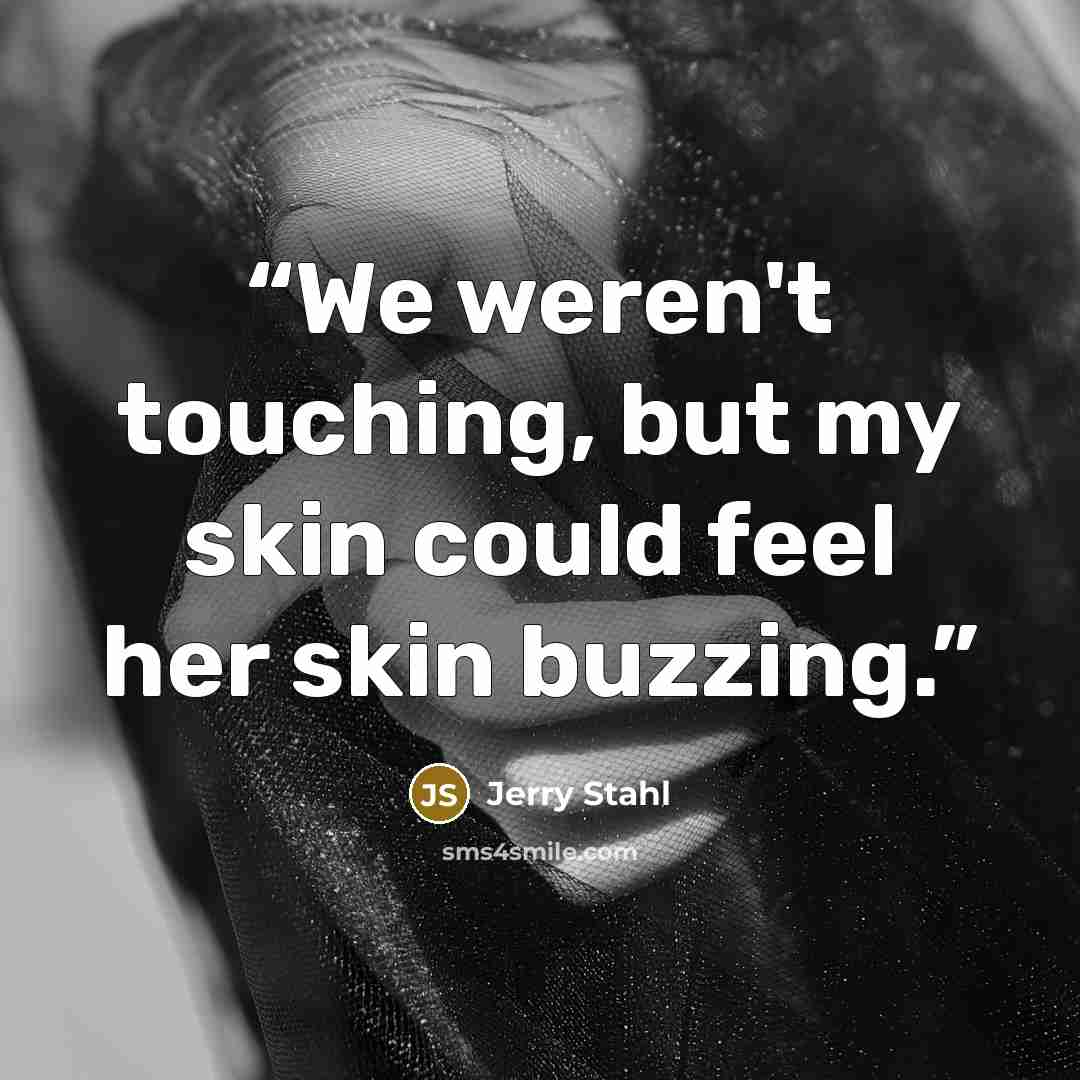 “We weren't touching, but my skin could feel her skin buzzing.” quote by Jerry Stahl