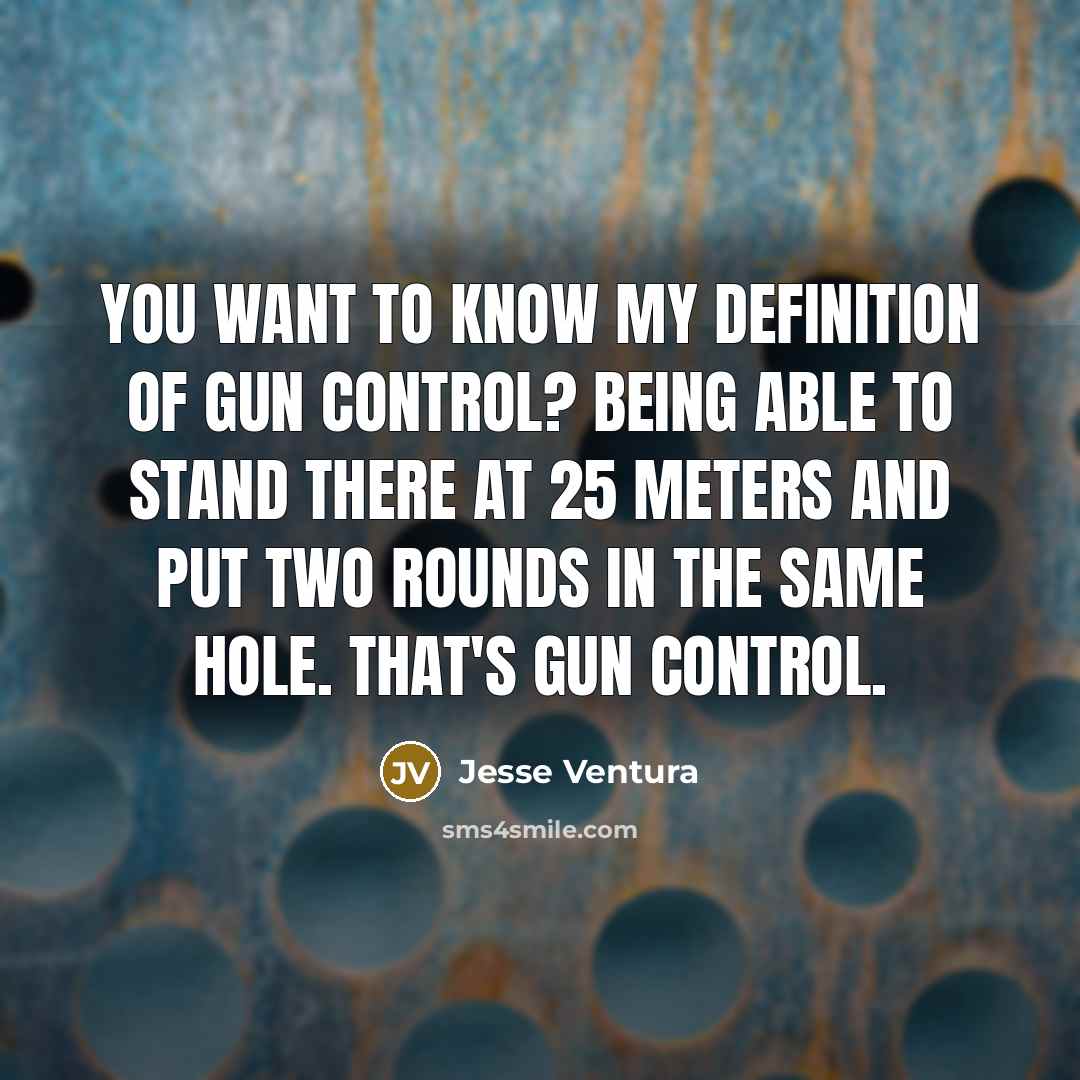 “You want to know my definition of gun control? Being…” quote by Jesse Ventura