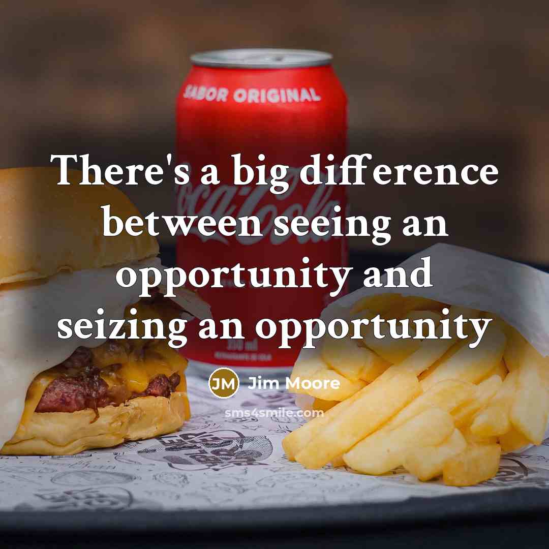 “There's a big difference between seeing an opportunity and seizing an opportunity” quote by Jim Moore