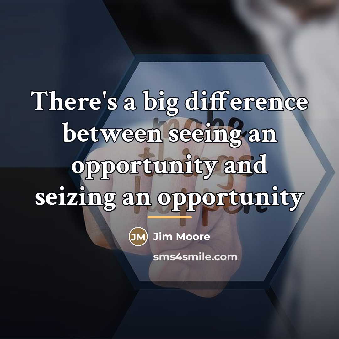 “There's a big difference between seeing an opportunity and seizing…” quote by Jim Moore