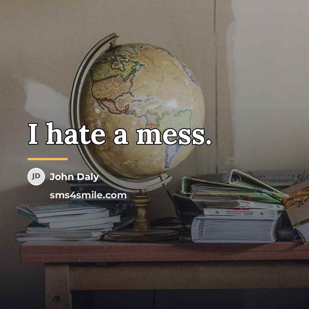 “I hate a mess.…” quote by John Daly