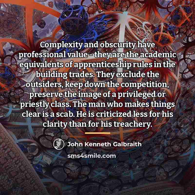 “Complexity and obscurity have professional value - they are the…” quote by John Kenneth Galbraith