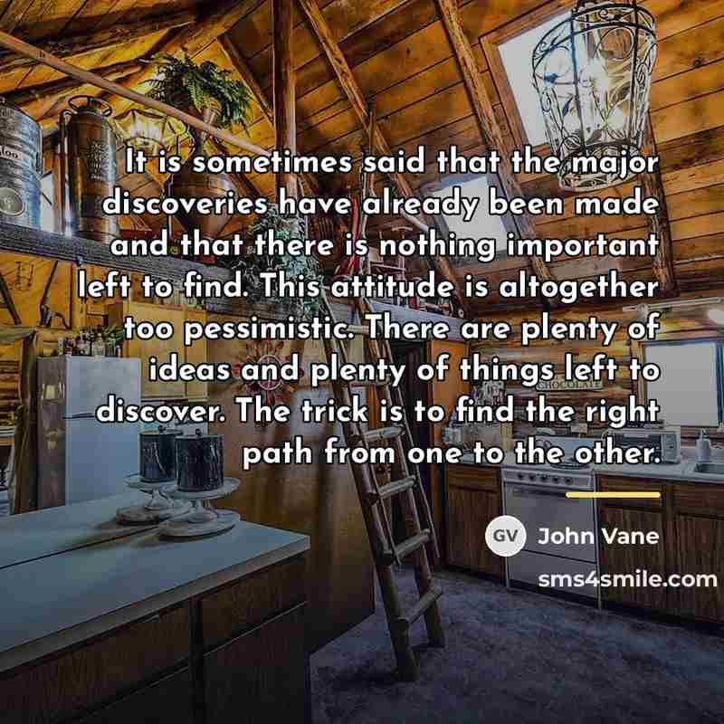 “It is sometimes said that the major discoveries have already…” quote by John Vane