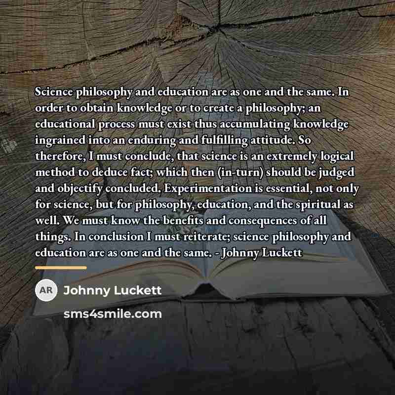 “Science philosophy and education are as one and the same.…” quote by Johnny Luckett