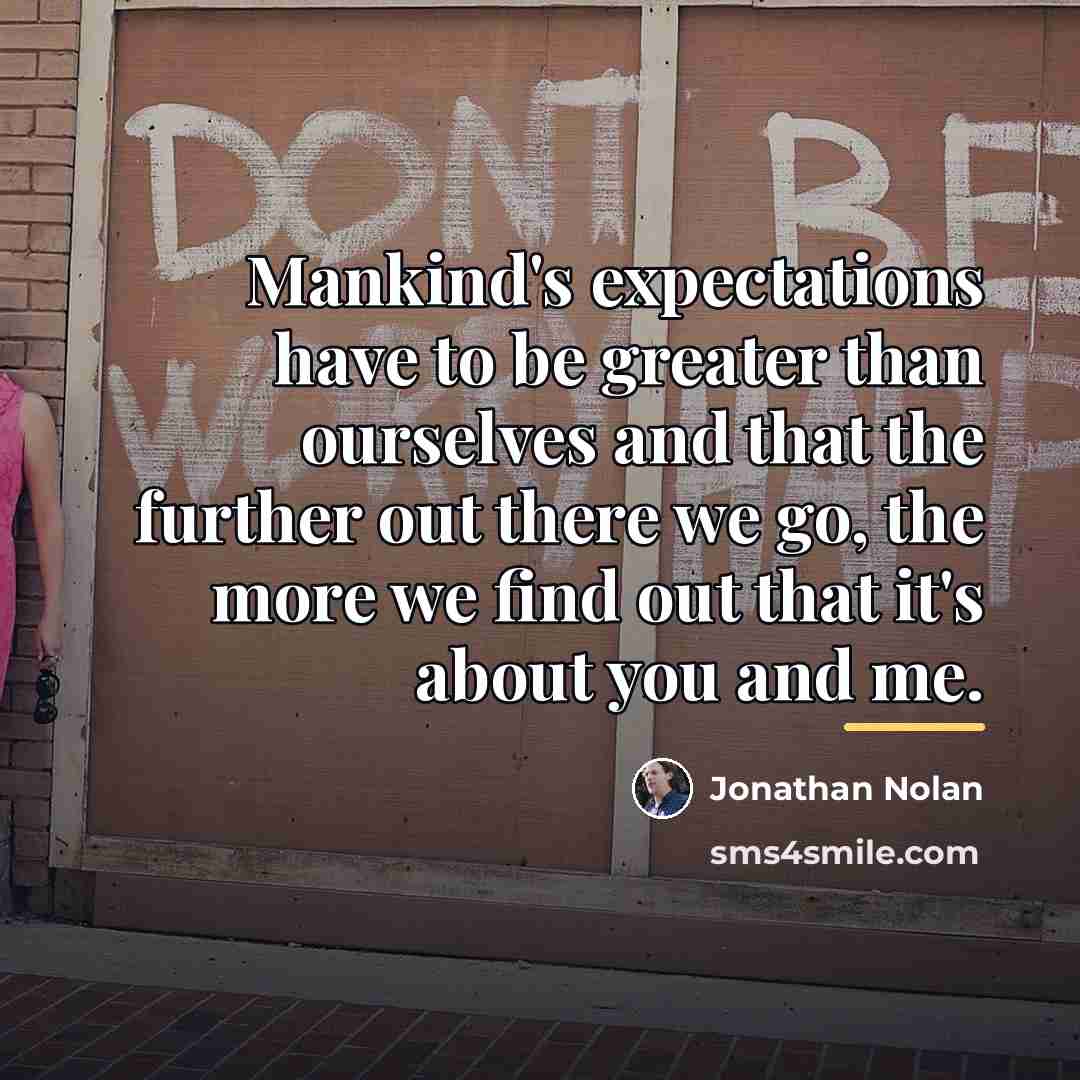 “Mankind's expectations have to be greater than ourselves and that…” quote by Jonathan Nolan