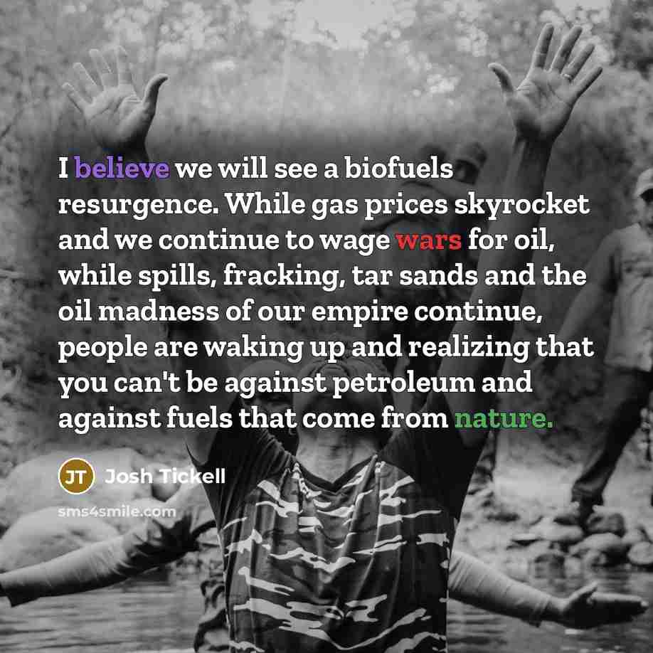 “I believe we will see a biofuels resurgence. While gas…” quote by Josh Tickell